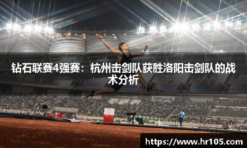 钻石联赛4强赛：杭州击剑队获胜洛阳击剑队的战术分析