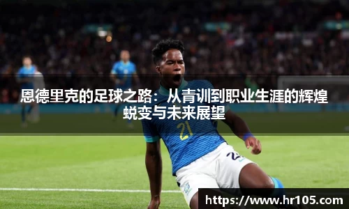 恩德里克的足球之路：从青训到职业生涯的辉煌蜕变与未来展望