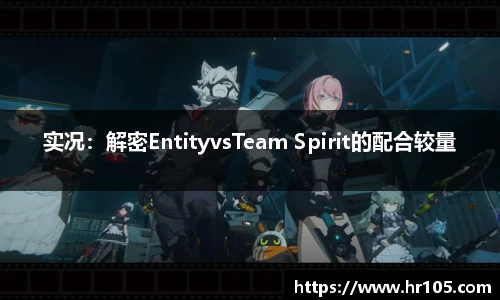 实况：解密EntityvsTeam Spirit的配合较量