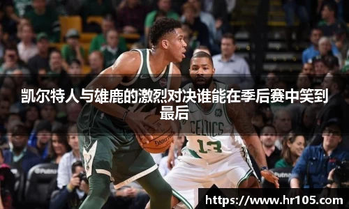 凯尔特人与雄鹿的激烈对决谁能在季后赛中笑到最后