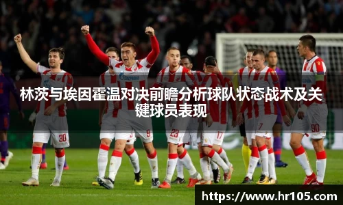 林茨与埃因霍温对决前瞻分析球队状态战术及关键球员表现